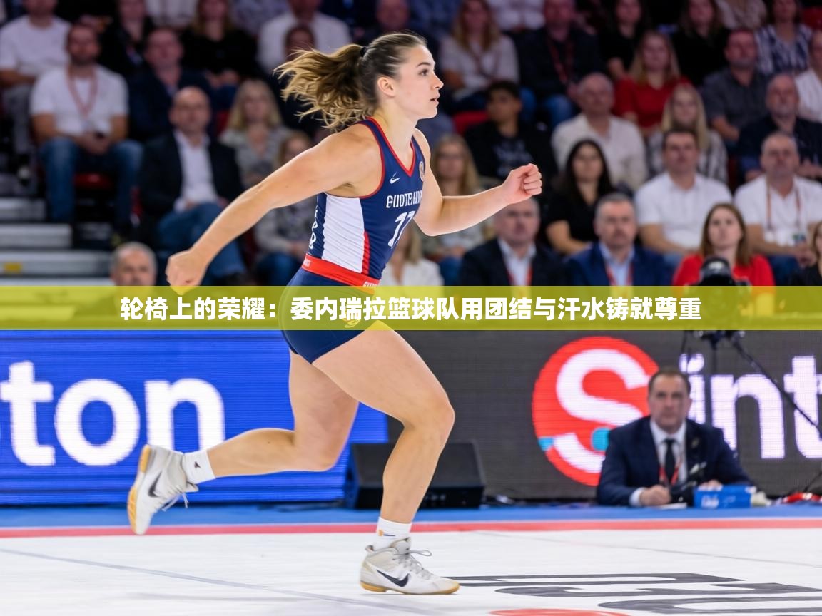 轮椅上的荣耀：委内瑞拉篮球队用团结与汗水铸就尊重  第2张